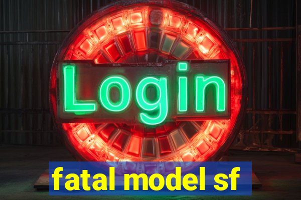 fatal model sf